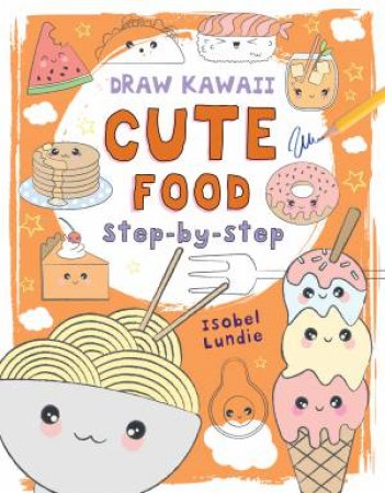 Draw Kawaii: Cute Food by Isobel Lundie