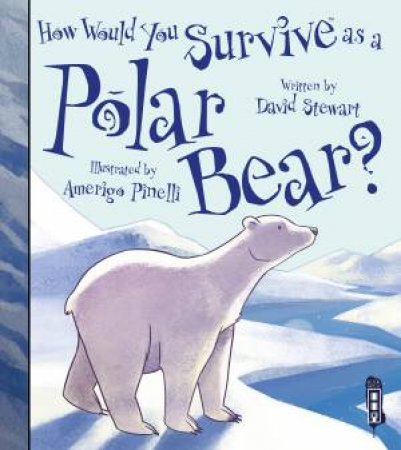 How Would You Survive As A...Polar Bear? by David Stewart & Amerigo Pinelli