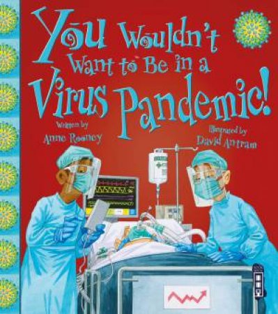 You Wouldn't Want To: Be In A Virus Pandemic! by Anne Rooney & David Antram