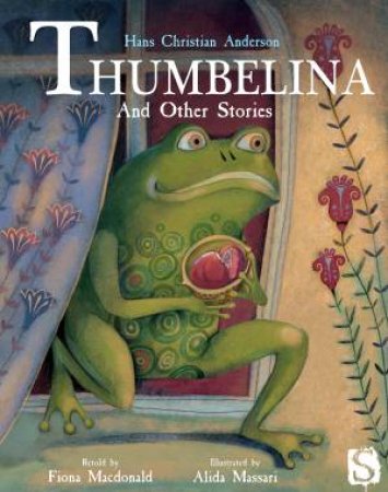 Thumbelina And Other Stories by Hans Christian Andersen & Fiona Macdonald & Alida Massari