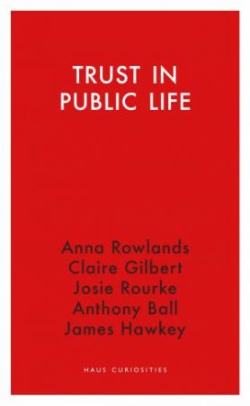 Trust in Public Life by James Hawkey & Anthony Ball & Anna Rowlands & Josie Rourke & Claire Gilbert