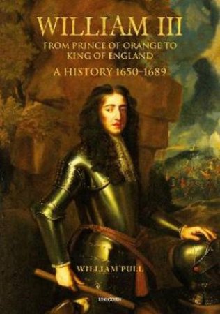 William III: From Prince Of Orange To King Of England by William Pull