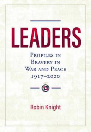 Leaders: Profiles In Bravery In War And Peace 1917-2020 by Robin Knight