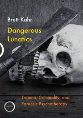 Dangerous Lunatics by Brett Kahr