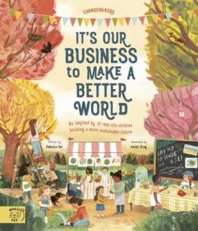It's Our Business To Make A Better World by Rebecca Hui & Anneli Bray & Jonah Larson