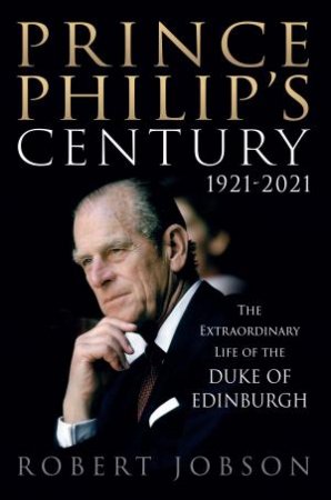 Prince Philip's Century by Robert Jobson