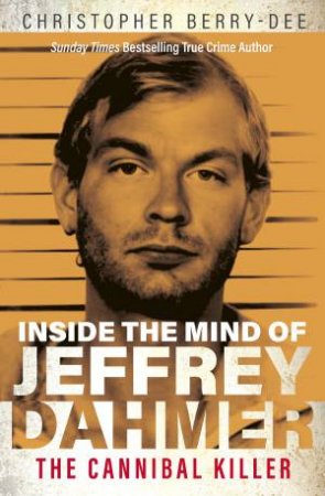 Inside The Mind Of Jeffrey Dahmer by Christopher Berry-Dee