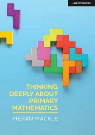 Thinking Deeply About Primary Mathematics by Kieran Mackle