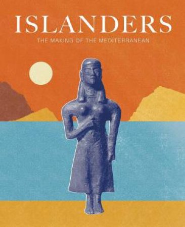 Islanders: The Making of the Mediterranean by ANASTASIA CHRISTOPHILOPOLOU