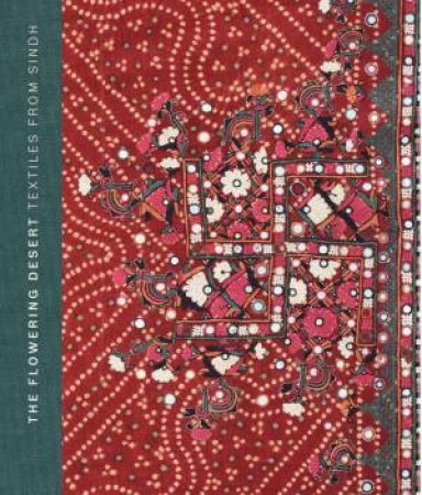 Flowering Desert: Textiles from Sindh: Second Edition by NASREEN ASKARI