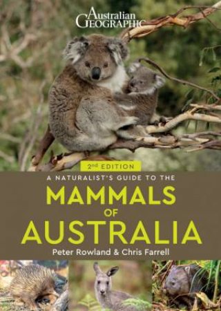 Australian Geographic: A Naturalist's Guide To The Mammals Of Australia by Peter Rowland and Chris Farrell