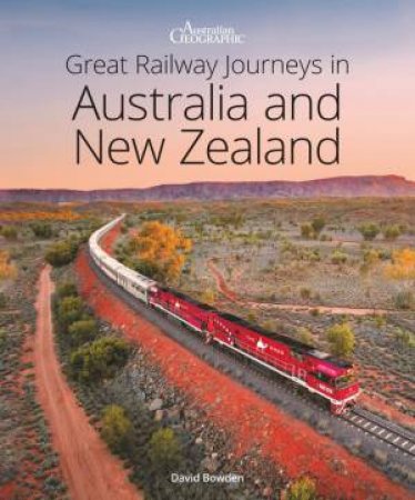 Great Railway Journeys in Australia and New Zealand 3/e by David Bowden