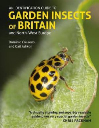 Identification Guide To Garden Insects Of Britain And North-West Europe by Dominic Couzens & Gail Ashton