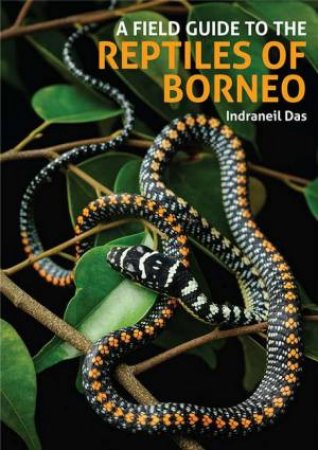 A Field Guide to the Reptiles of Borneo by Indraneil Das