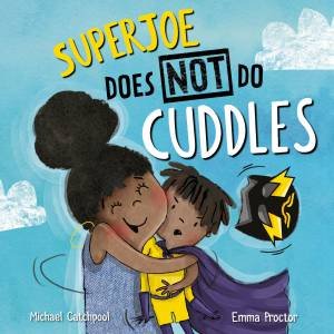 SuperJoe Does NOT Do Cuddles by Michael Catchpool & Emma Proctor