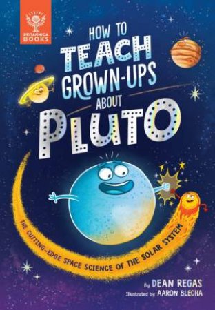 How To Teach Grown-Ups About Pluto by Dean Regas & Aaron Blecha