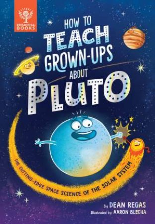 How To Teach Grown-Ups About Pluto by Dean Regas & Aaron Blecha