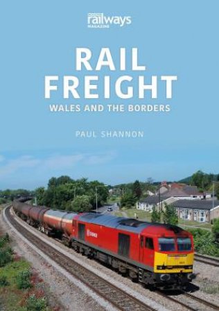 Rail Freight: Wales And The Borders by Paul Shannon