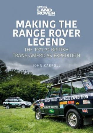 Making The Range Rover Legend: The 1971-72 British Trans-Americas Expedition