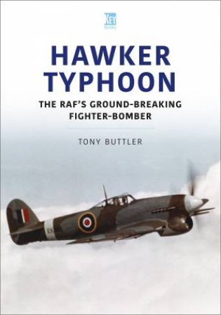 Hawker Typhoon: The RAF's Ground-Breaking Fighter-Bomber by Tony Buttler