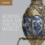 Across Asia and the Islamic World Movement and Mobility in the Arts of East Asian South and Southeast Asian and Islamic Cultures