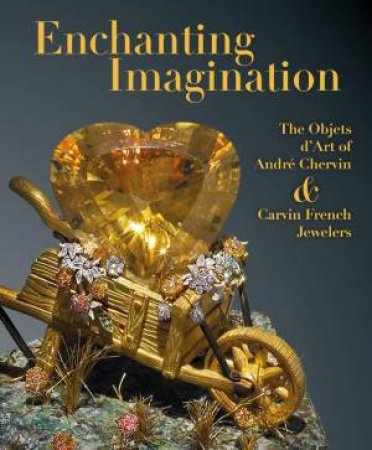 Enchanting Imagination: The Objets d'Art of Andre Chervin and Carvin French Jewelers by DEBRA SCHMIDT BACH