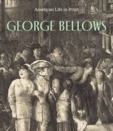 George Bellows: American Life in Print by KRISTIN L. SPANGENBERG