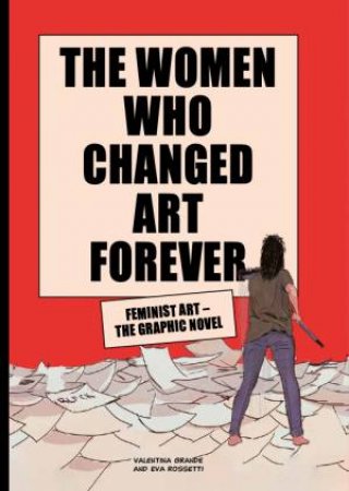 The Women Who Changed Art Forever by Valentina Grande & Eva Rossetti