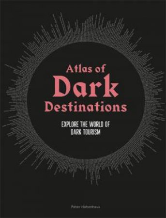 Atlas Of Dark Destinations by Peter Hohenhaus