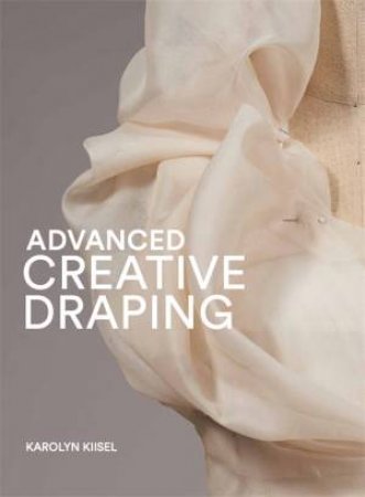 Advanced Creative Draping by Karolyn Kiisel