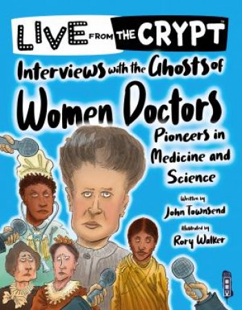 Interviews With The Ghosts Of Women Doctors by John Townsend & Rory Walker