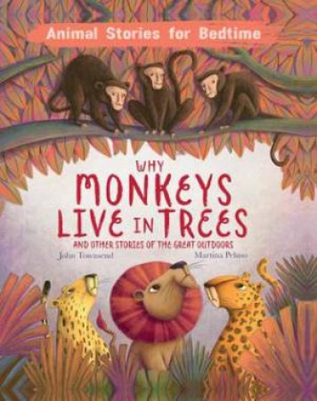 Why Monkeys Live In Trees And Other Animal Stories Of The Great Outdoors by John Townsend & Martina Peluso