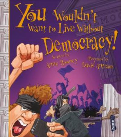 You Wouldn't Want To Live Without Democracy! by Anne Rooney & David Antram