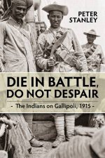 Die In Battle Do Not Despair The Indians On Gallipoli 1915