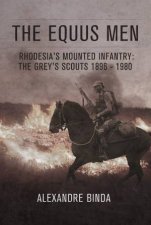 The Equus Men Rhodesias Mounted Infantry The Greys Scouts 18961980