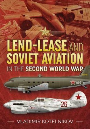 Lend-Lease And Soviet Aviation In The Second World War by Vladimir Kotelnikov