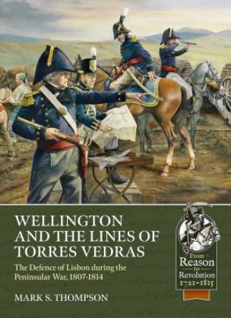 Wellington And The Lines Of Torres Vedras by Mark S. Thompson