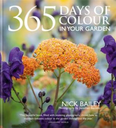 365 Days of Colour In Your Garden by Nota Bene Horticulture Ltd & Nick Bailey