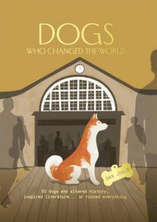 Dogs Who Changed the World by Dan Jones