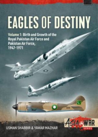 Birth And Growth Of The Royal Pakistan Air Force and Pakistan Air Force, 1947-1971 by Usman Shabbir & Yawar Mazhar
