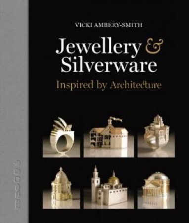 Jewellery & Silverware - Inspired By Architecture by Vicki Ambery-Smith