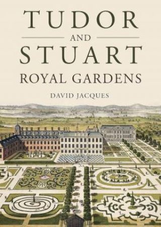 Tudor and Stuart Royal Gardens: Displays of Majesty by DAVID JACQUES