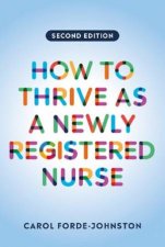 How to Thrive as a Newly Registered Nurse 2e