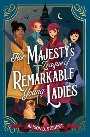 Her Majesty's League of Remarkable Young Ladies by Alison Stegert