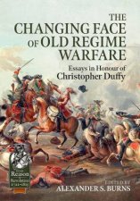 Changing Face Of Old Regime Warfare Essays In Honour Of Christopher Duffy