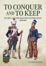 To Conquer And To Keep Suchet And The War For Eastern Spain 18091814