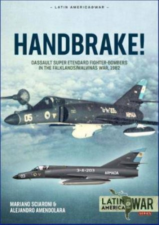 Handbrake!: Dassault Super Etendard Fighter-Bombers In The Falklands/Malvinas War, 1982
