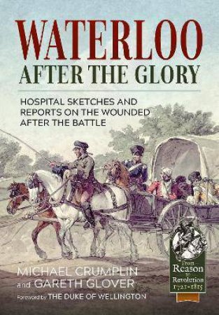 Waterloo After The Glory: Hospital Sketches And Reports On The Wounded After the Battle by Michael Crumplin