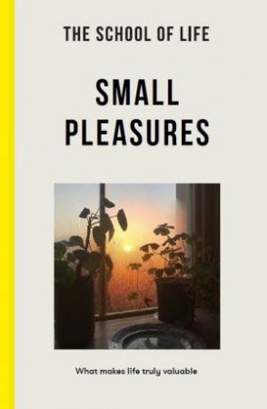 The School Of Life: Small Pleasures by Various