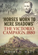 Horses Worn To Mere Shadows The Victorio Campaign 1880